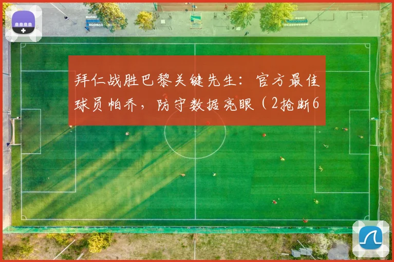 拜仁战胜巴黎关键先生:官方最佳球员帕乔,防守数据亮眼(2抢断6夺回)