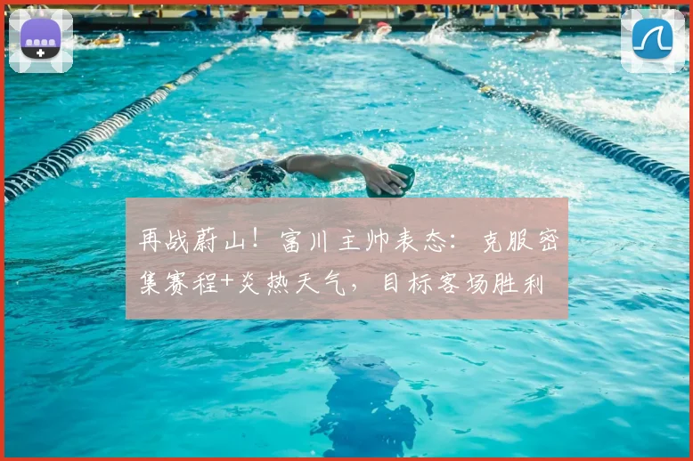 再战蔚山!富川主帅表态:克服密集赛程+炎热天气,目标客场胜利